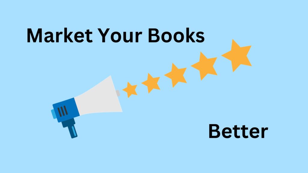 On a light blue background are the words Market Your Books above a megaphone in the lower left corner shooting 5-point yellow stars toward the upper right corner. In the lower right corner is the word Better.
