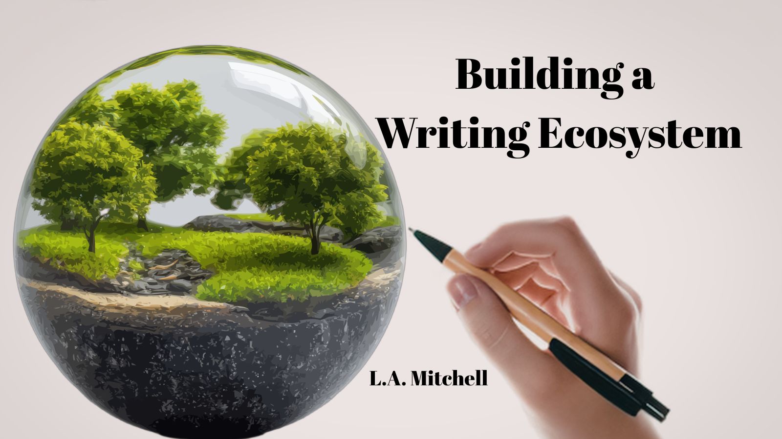 Building a Writing Ecosystem with L.A. Mitchell - shows a hand with a pencil creating an ecosystem in a globe